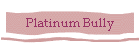 Platinum Bully